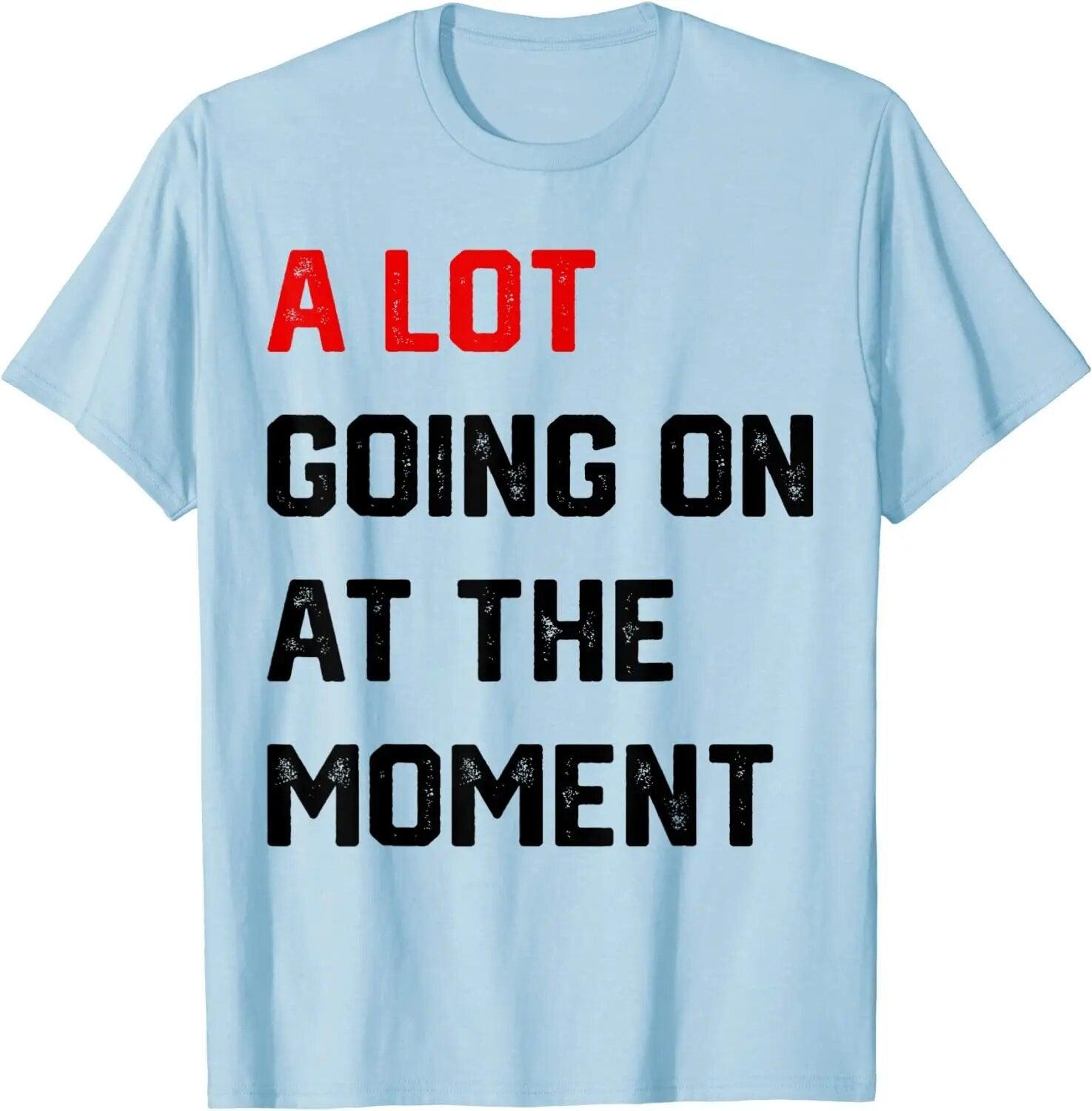 A Lot Going on At The Moment T-Shirt Funny Letters Printed Awesome Graphic Tee Tops Personality Sarcastic Sayings Quote Apparel - plusminusco.com