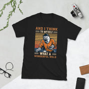 Welder and i think to myself what a wonderful weld Unisex Tee - plusminusco.com