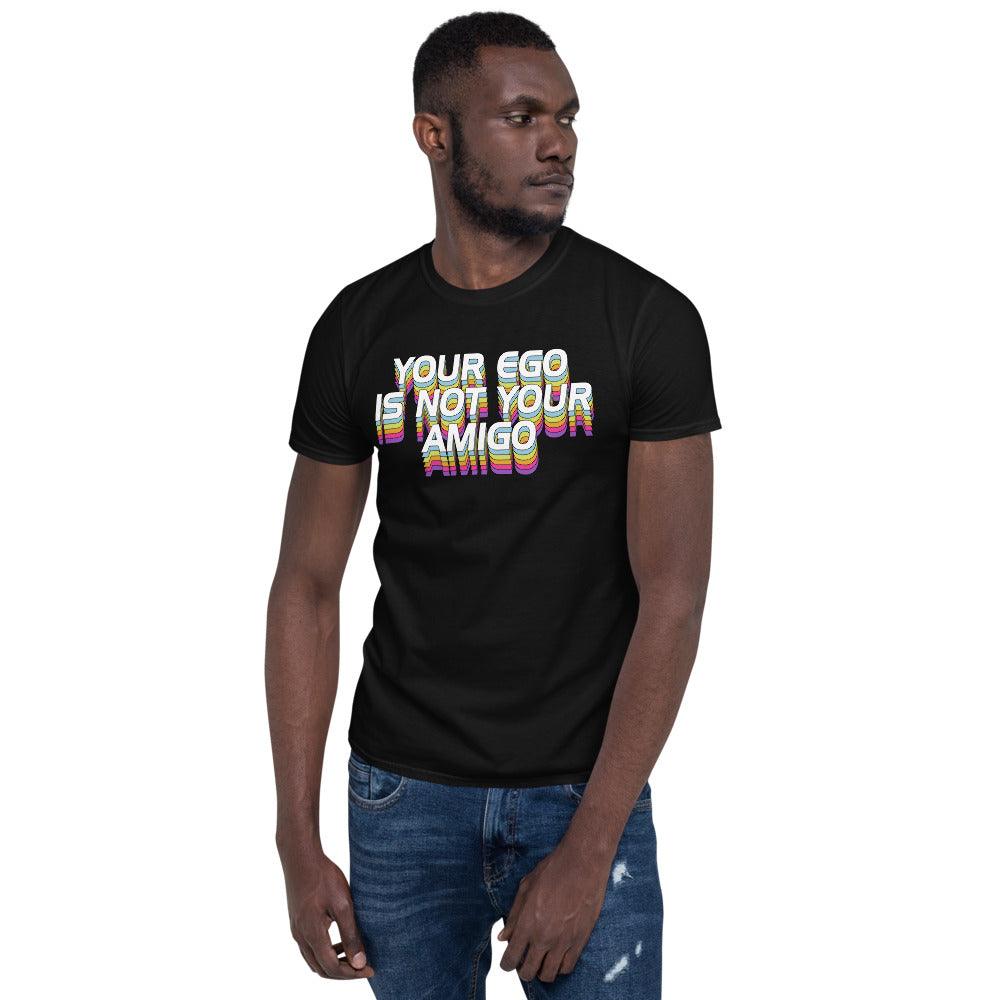 Your ego is not your amigo  Unisex T-Shirt - plusminusco.com