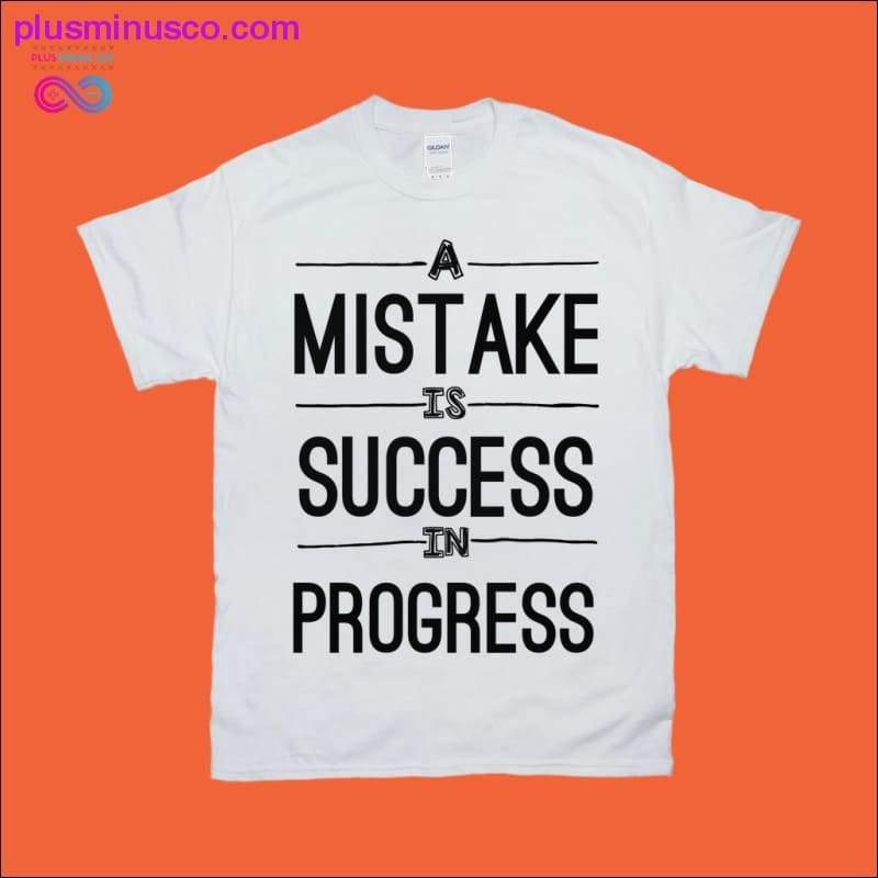 Ein Fehler ist Erfolg im Fortschritt T-Shirts - plusminusco.com