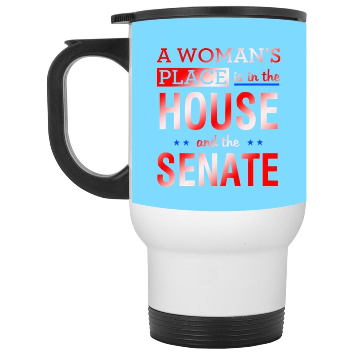 A Woman'S Place Is In The House And The Senate || White Travel Mug - plusminusco.com