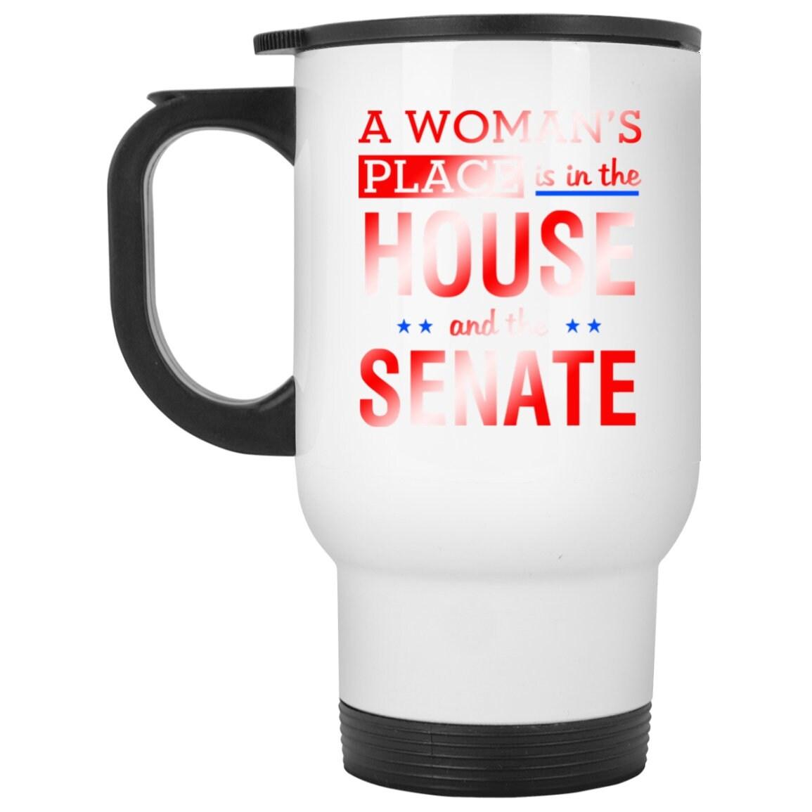 A Woman'S Place Is In The House And The Senate || White Travel Mug - plusminusco.com