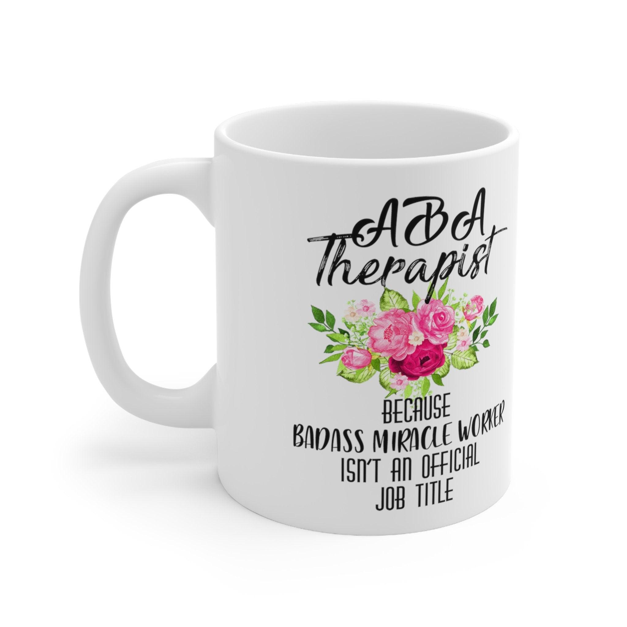 Aba Therapist Because Badass Miracle Worker Isn't Official Job Title Mugs - plusminusco.com