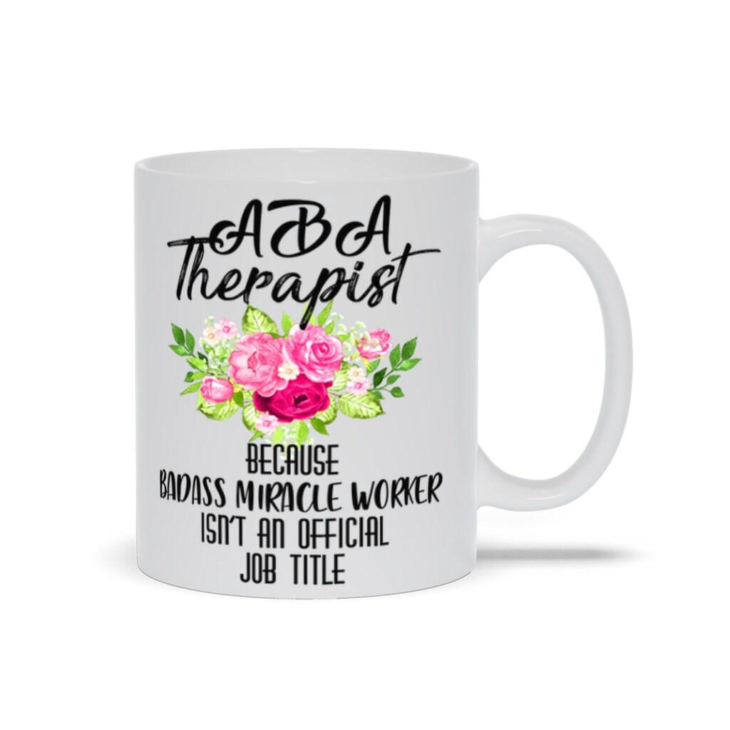 Aba Therapist Because Badass Miracle Worker Isn'T Official Job Title Mugs - plusminusco.com