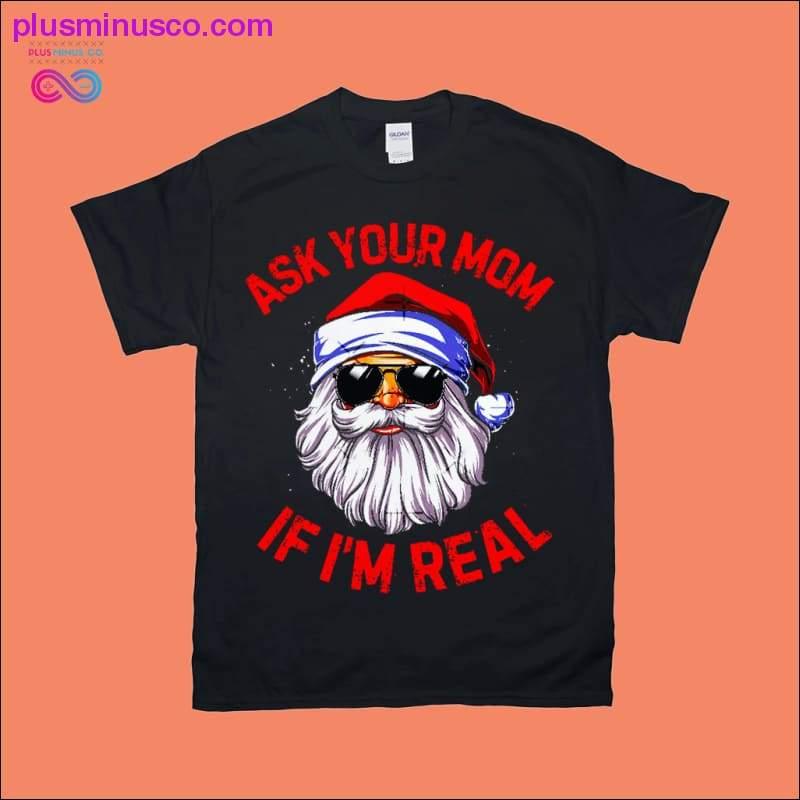 Ask your Mom if I'm Real T-Shirts - plusminusco.com
