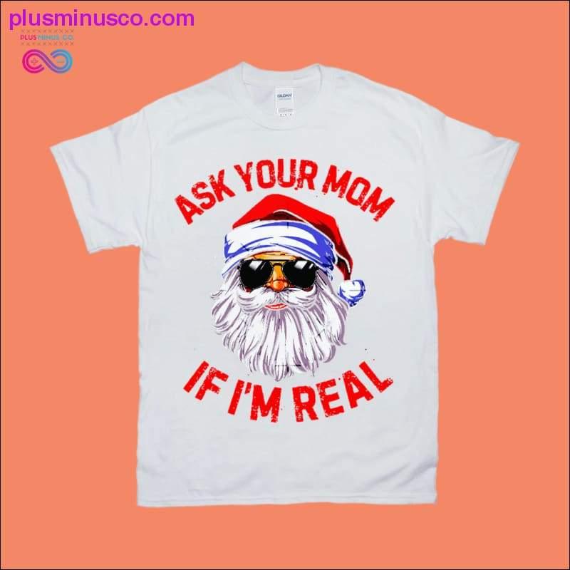 Ask your Mom if I'm Real T-Shirts - plusminusco.com