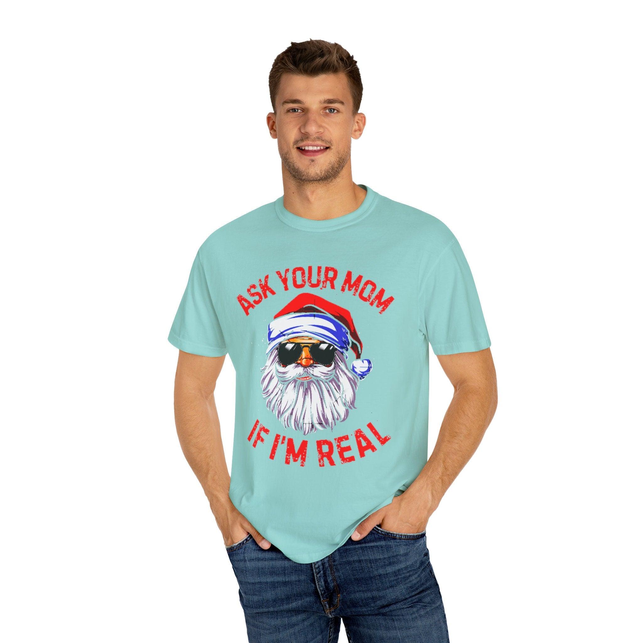 Ask Your Mom If I&#39;M Real comfort colors T-Shirts, Santa is real, Christmas gift,Funny Santa Claus Xmas, Ugly Christmas bearded santa - plusminusco.com