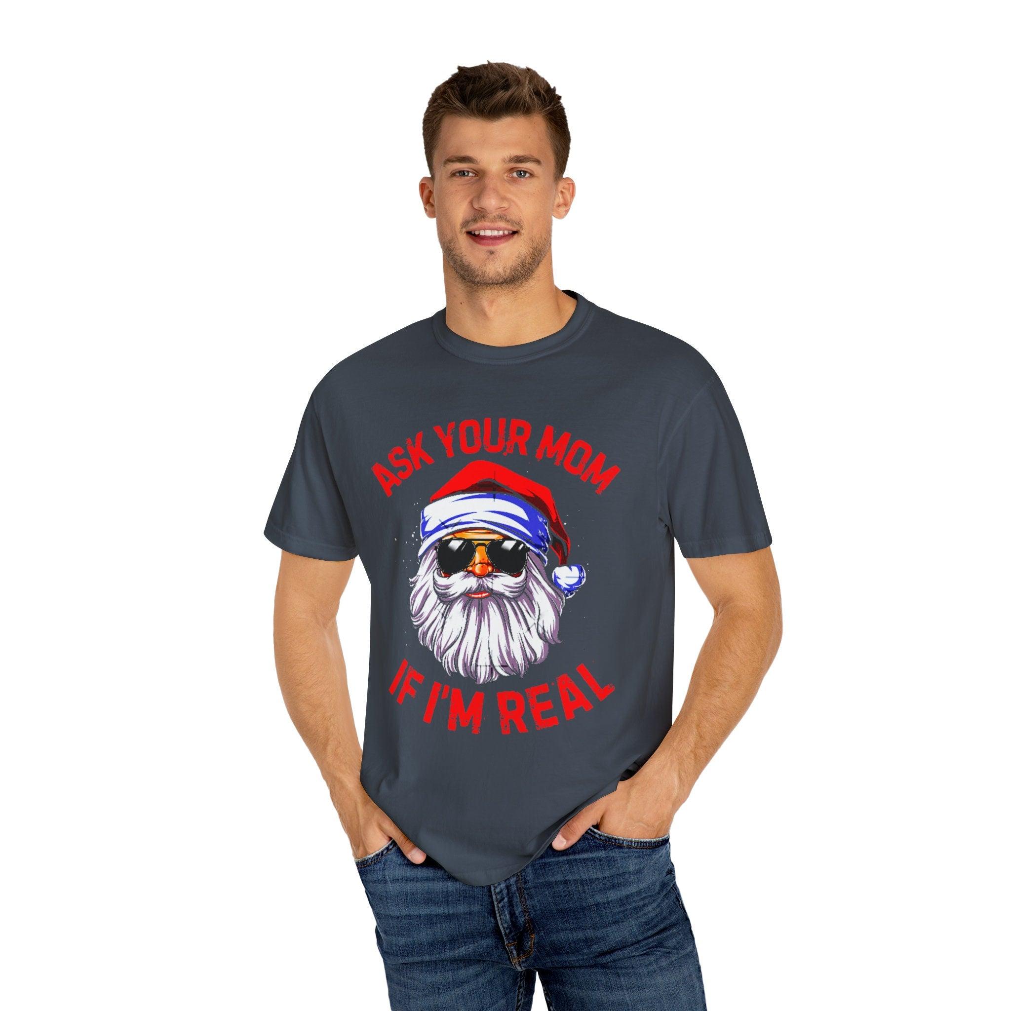 Ask Your Mom If I&#39;M Real comfort colors T-Shirts, Santa is real, Christmas gift,Funny Santa Claus Xmas, Ugly Christmas bearded santa - plusminusco.com