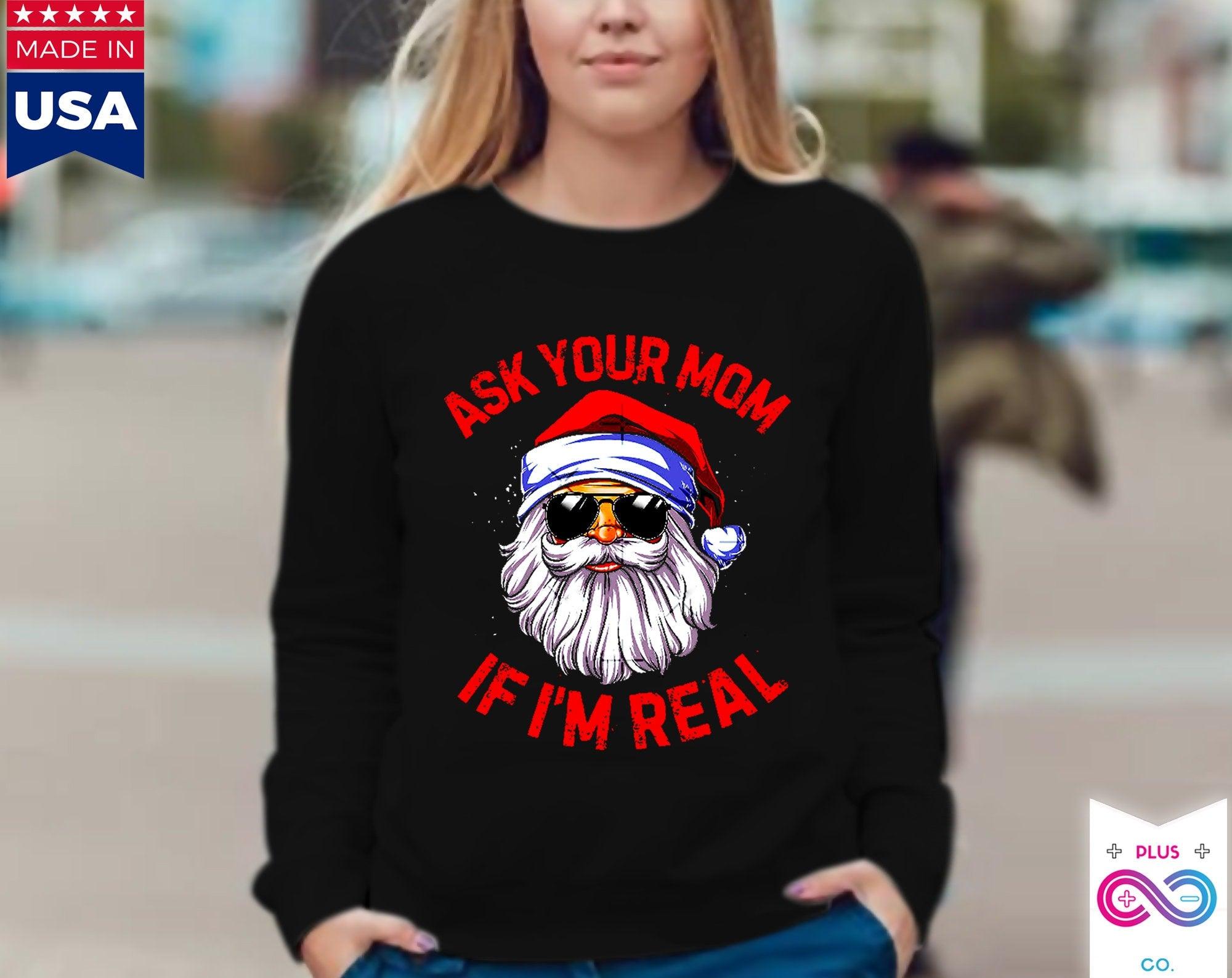 Ask Your Mom If I&#39;m Real Long Sleeve, Santa is real, Christmas gift, Funny Christmas Santa Claus Xmas Long Sleeve, Ugly Christmas Christmas Shirt, Christmas sweatshirt, Festive Sweatshirt, Funny Christmas, Funny Christmas Tee, Funny Santa Shirt, Funny Santa Shirts, Holiday sweatshirt, Santa Claus Crewneck, Santa Shirt, Ugly Christmas Shirt, Ugly Xmas Sweatshirt, Xmas Long Sleeve - plusminusco.com