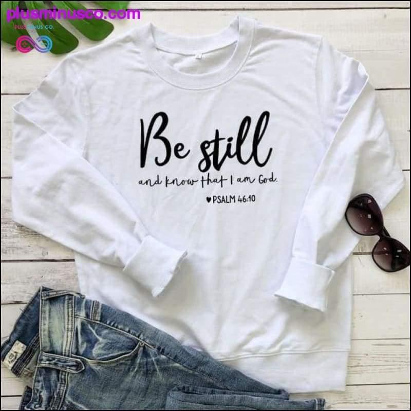 Be Still And Know That I Am God Pslam 46:10 Sweatshirts - plusminusco.com