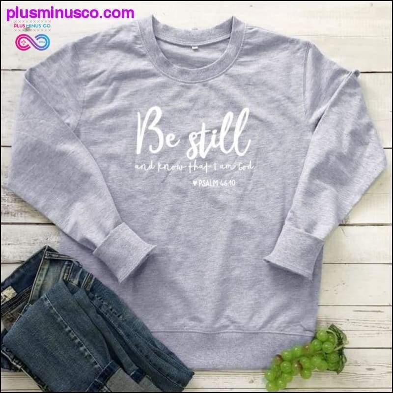 Be Still And Know That I Am God Pslam 46:10 Sweatshirts - plusminusco.com