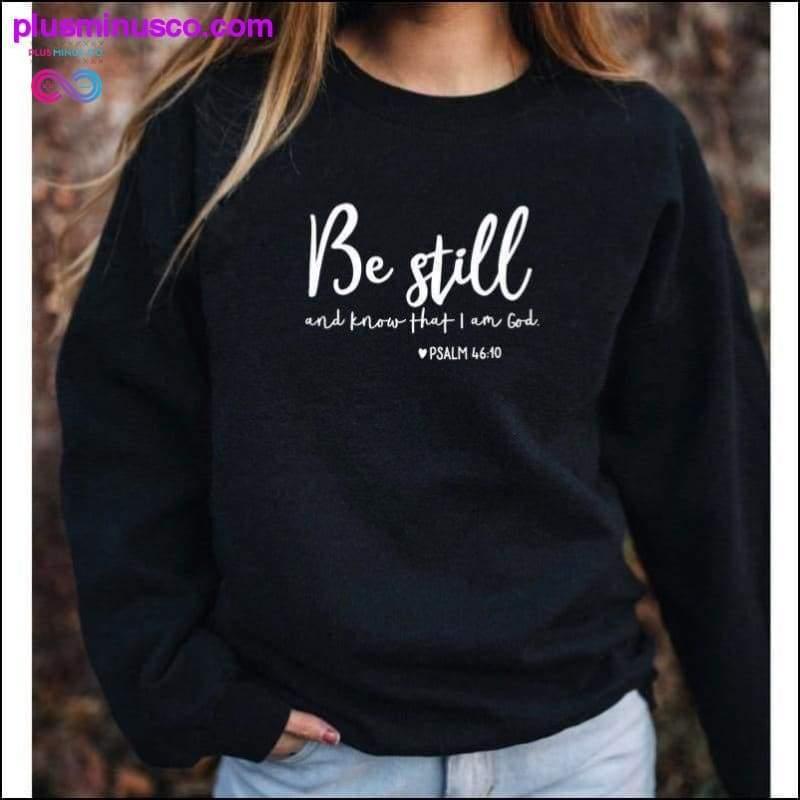 Be Still And Know That I Am God Pslam 46:10 Sweatshirts - plusminusco.com