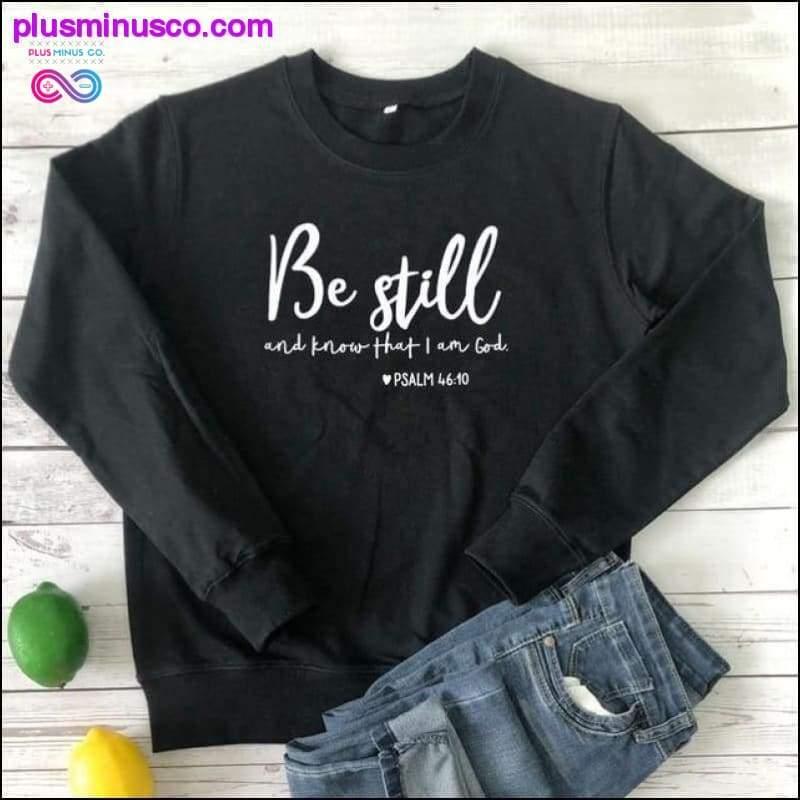Be Still And Know That I Am God Pslam 46:10 Sweatshirts - plusminusco.com