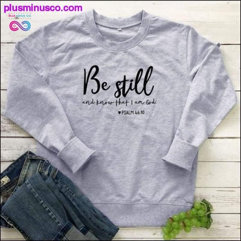 Be Still And Know That I Am God Pslam 46:10 Sweatshirts - plusminusco.com