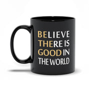 Believe There Is Good In The World Black Mugs - plusminusco.com