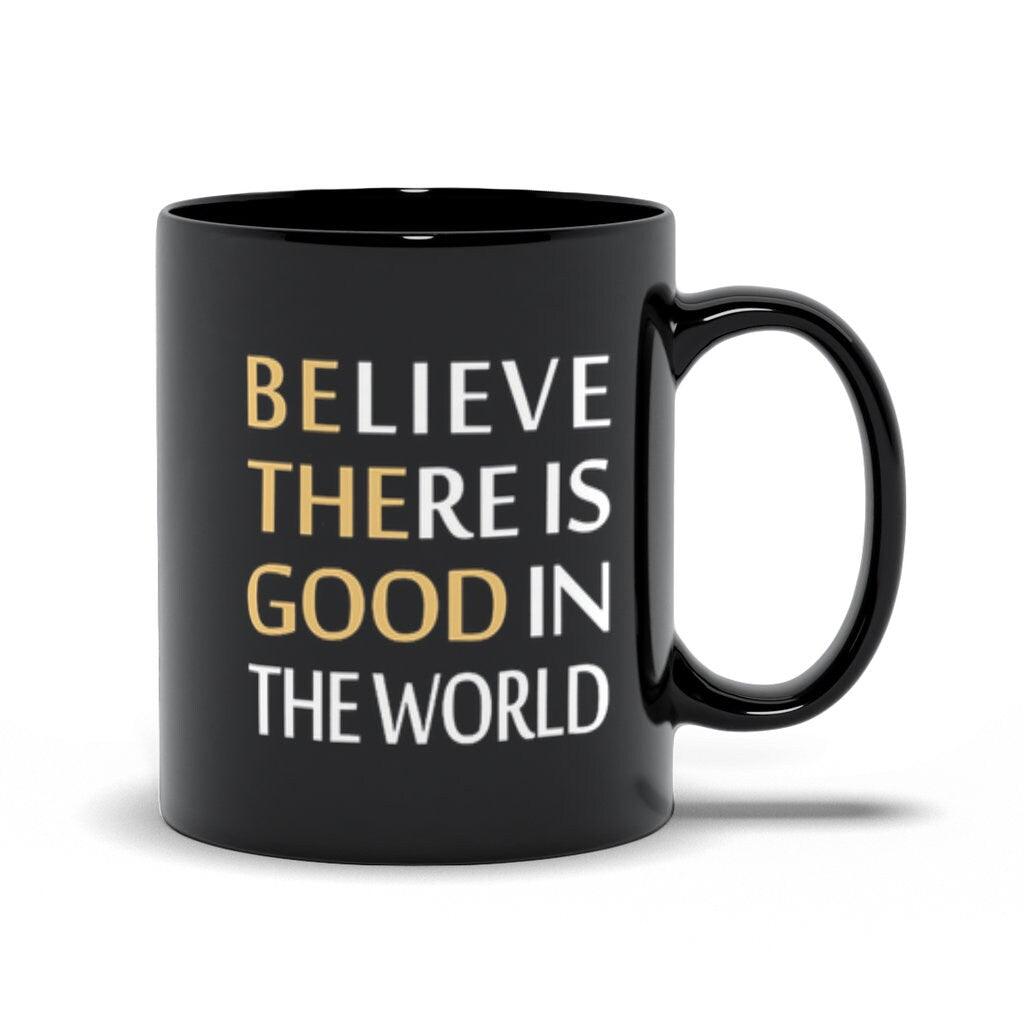 Believe There Is Good In The World Black Mugs - plusminusco.com