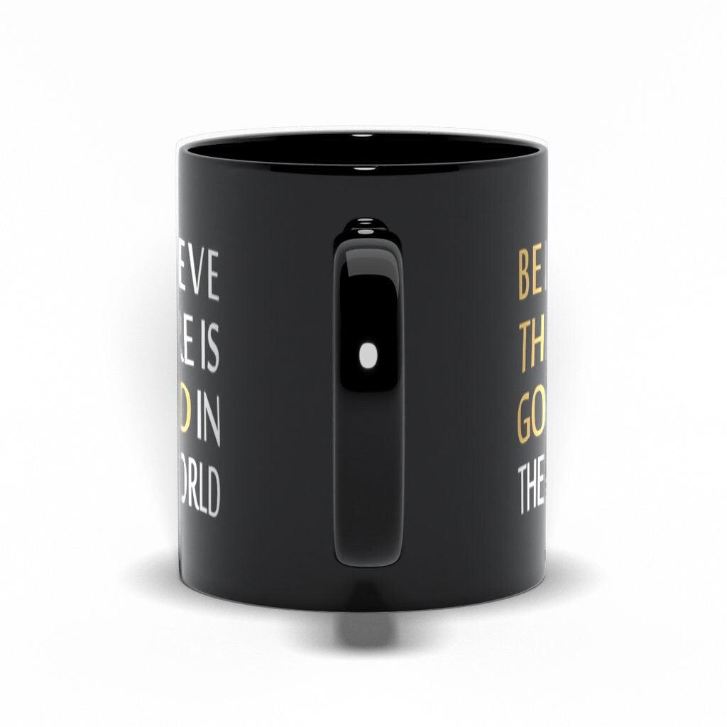 Believe There Is Good In The World Black Mugs - plusminusco.com