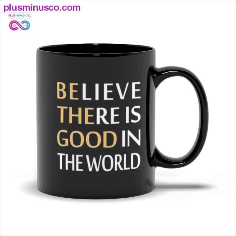 Glauben Sie, dass es Gutes auf der Welt gibt. Schwarze Tassen – plusminusco.com
