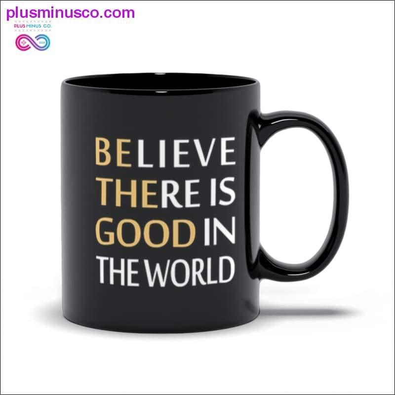Believe There is Good in the World Black Mugs - plusminusco.com