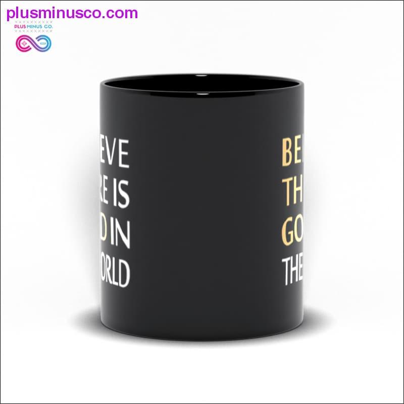 Believe There is Good in the World Black Mugs Mugs - plusminusco.com