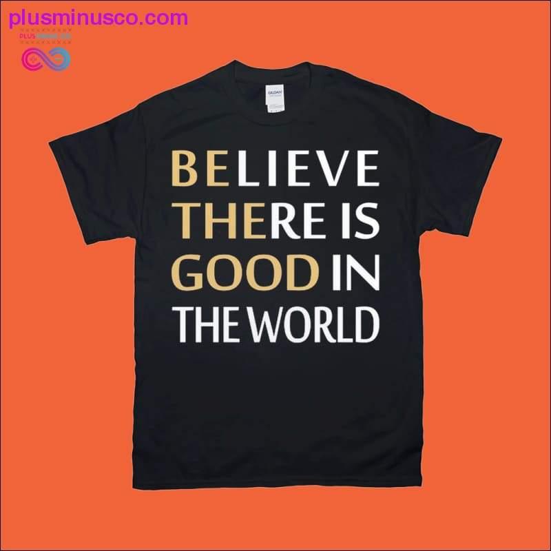 Believe There is Good in the World T-Shirts - plusminusco.com