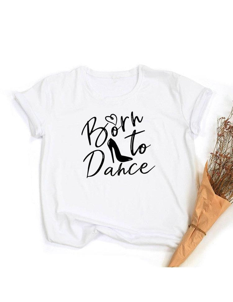 Born To Dance Ballet Women Tshirt Casual Dancing Ballet Round Neck Summer Harajuku T Shirt Camisas Mujer Vintage Tops - plusminusco.com