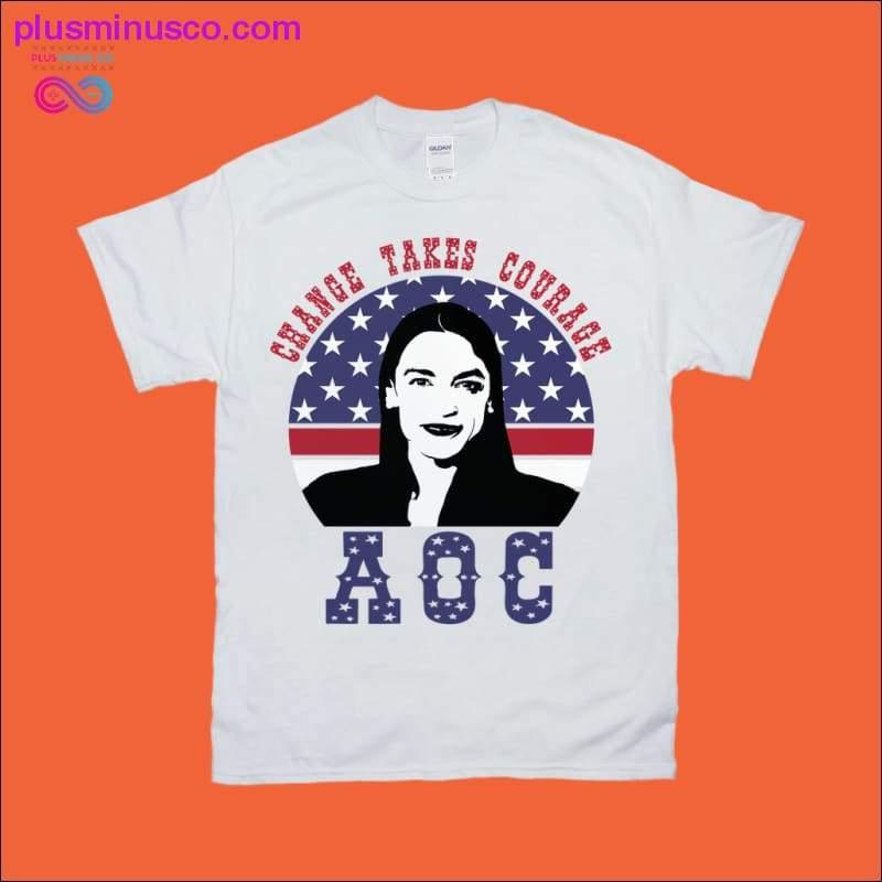 Change Takes Courage | Alexandria Ocasio Cortez T-Shirts - plusminusco.com