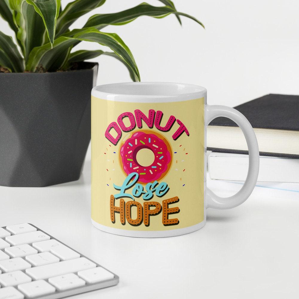 Donut lose hope, Don't lose Hope Mug || Hope Mug || Inspirational funny Quote Mug,entrepreneurship - plusminusco.com