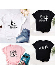 Móda Born To Dance Letters Print Ženy Tričko Ležérní Taneční Balet Léto Harajuku Tričko Camisas Mujer Vintage Tops - plusminusco.com