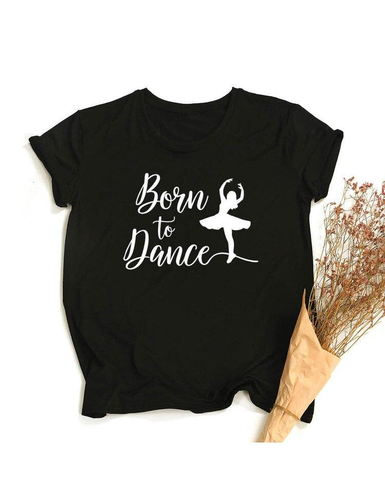 Fashion Born To Dance Letters Print Women Tshirt Casual Dancing Ballet O-Neck Summer Harajuku T Shirt Camisas Mujer Vintage Tops - plusminusco.com
