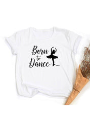 Móda Born To Dance Letters Print Ženy Tričko Ležérní Taneční Balet Léto Harajuku Tričko Camisas Mujer Vintage Tops - plusminusco.com