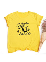 Móda Born To Dance Letters Print Ženy Tričko Ležérní Taneční Balet Léto Harajuku Tričko Camisas Mujer Vintage Tops - plusminusco.com