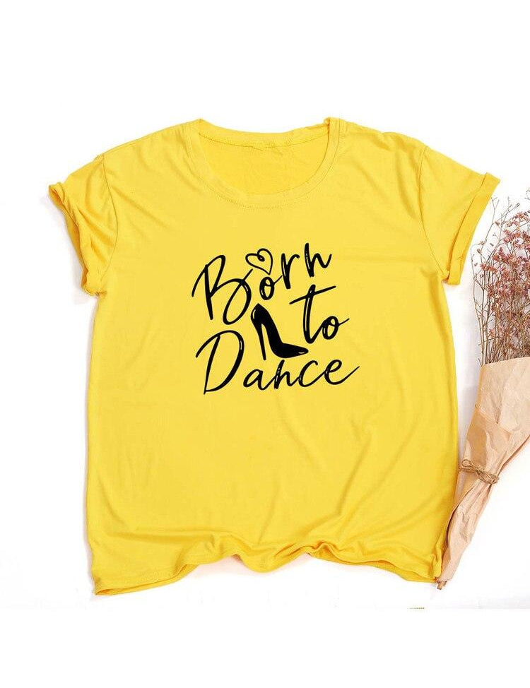 Fashion Born To Dance Letters Print Women Tshirt Casual Dancing Ballet O-Neck Summer Harajuku T Shirt Camisas Mujer Vintage Tops - plusminusco.com