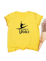 Móda Born To Dance Letters Print Ženy Tričko Ležérní Taneční Balet Léto Harajuku Tričko Camisas Mujer Vintage Tops - plusminusco.com