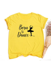 Móda Born To Dance Letters Print Ženy Tričko Ležérní Taneční Balet Léto Harajuku Tričko Camisas Mujer Vintage Tops - plusminusco.com