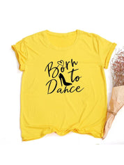 Móda Born To Dance Letters Print Ženy Tričko Ležérní Taneční Balet Léto Harajuku Tričko Camisas Mujer Vintage Tops - plusminusco.com
