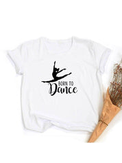 Móda Born To Dance Letters Print Ženy Tričko Ležérní Taneční Balet Léto Harajuku Tričko Camisas Mujer Vintage Tops - plusminusco.com