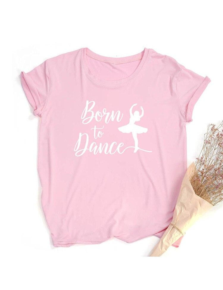Fashion Born To Dance Letters Print Women Tshirt Casual Dancing Ballet O-Neck Summer Harajuku T Shirt Camisas Mujer Vintage Tops - plusminusco.com