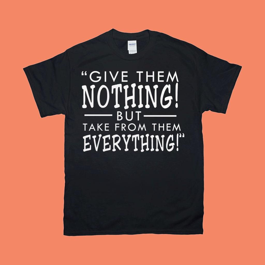 Não lhes dê nada! Mas tire tudo deles! Camisetas - plusminusco.com