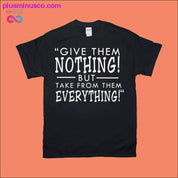 그들에게 아무것도 주지 마세요! 하지만 그들에게서 모든 것을 빼앗으세요! 티셔츠 - plusminusco.com