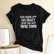 Harajuku Funny Women T-shirt Stop Asking Why I'm Crazy I Don't Ask Why You're Stupid Letter Print Graphic Tee Tops Women 2021 - plusminusco.com
