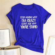 Harajuku Funny Women T-shirt Stop Asking Why I'm Crazy I Don't Ask Why You're Stupid Letter Print Graphic Tee Tops Women 2021 - plusminusco.com