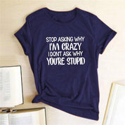 Harajuku Funny Women T-shirt Stop Asking Why I'm Crazy I Don't Ask Why You're Stupid Letter Print Graphic Tee Tops Women 2021 - plusminusco.com