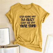 Harajuku Funny Women T-shirt Stop Asking Why I'm Crazy I Don't Ask Why You're Stupid Letter Print Graphic Tee Tops Women 2021 - plusminusco.com