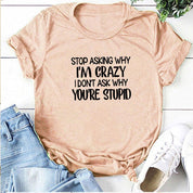Harajuku Funny Women T-shirt Stop Asking Why I'm Crazy I Don't Ask Why You're Stupid Letter Print Graphic Tee Tops Women 2021 - plusminusco.com