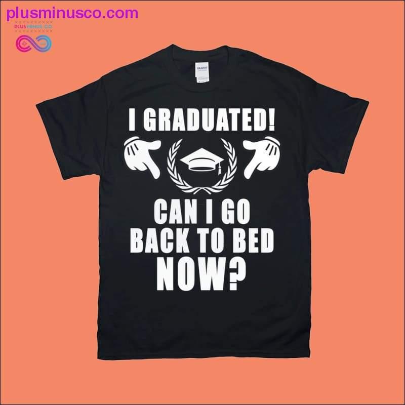 I graduated! can i go back to bed now? T-Shirts - plusminusco.com