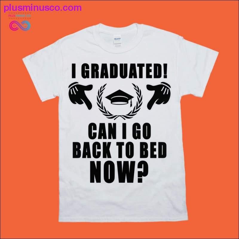 I graduated! can i go back to bed now? T-Shirts - plusminusco.com