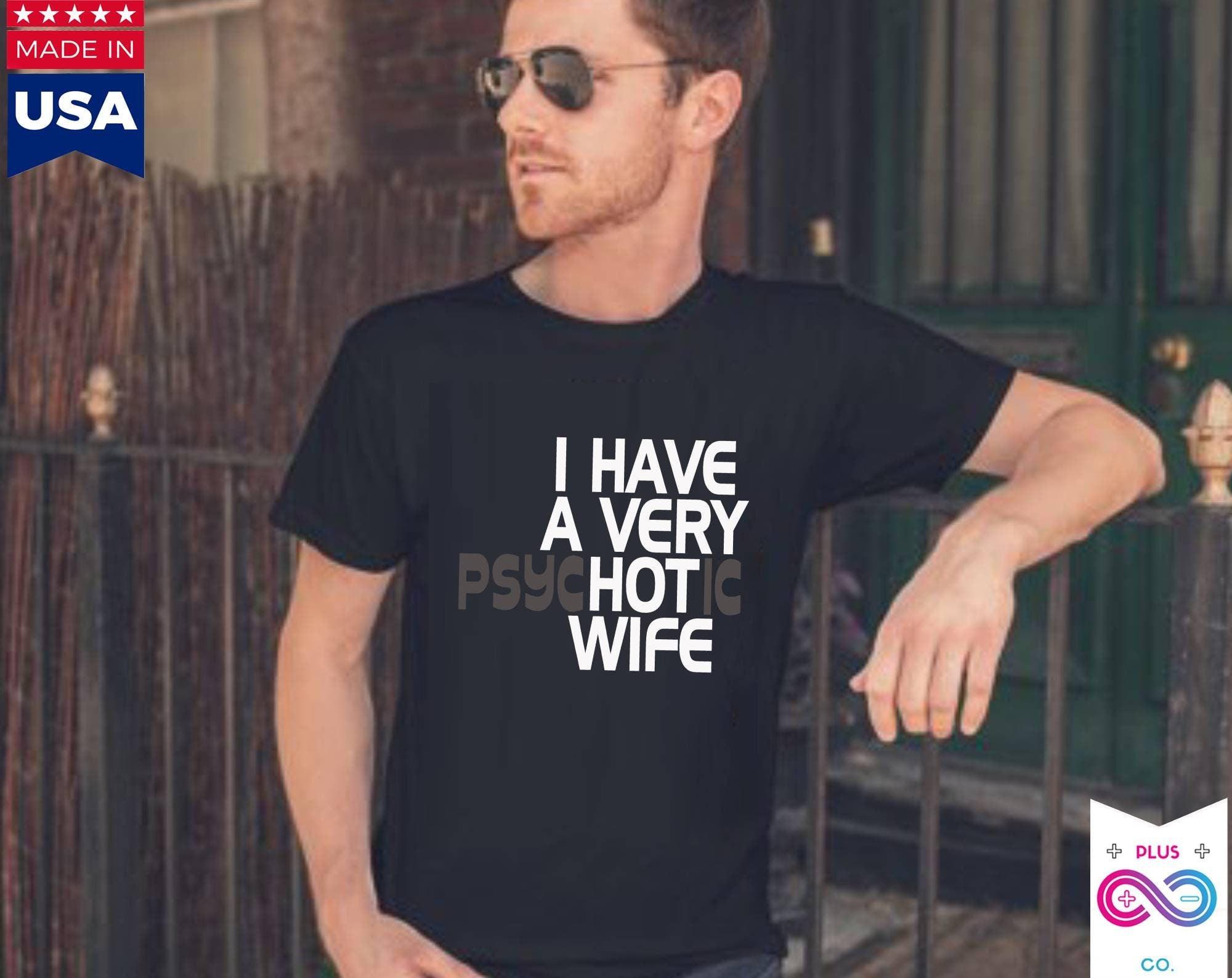 I Have A Very Hot Wife, I have A Very Psychotic Wife Tee, Gift from Husband, funny  Gift for wife, Funny married couple  psychotic wife hot - plusminusco.com
