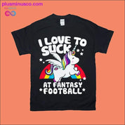 I love to Suck at Fantasy Football T-Shirts - plusminusco.com