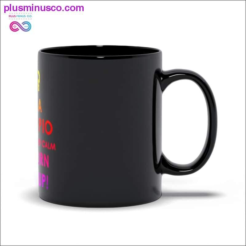 I'm a Scorpio we don't keep calm We turn shit up! Black Mugs - plusminusco.com